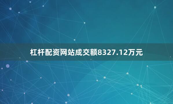 杠杆配资网站成交额8327.12万元