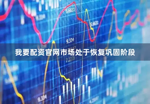 我要配资官网市场处于恢复巩固阶段