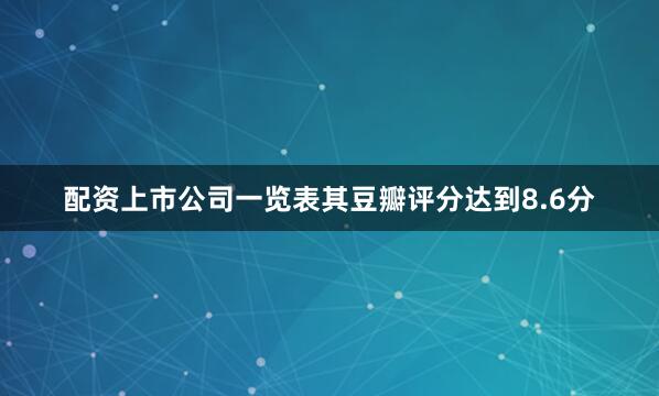 配资上市公司一览表其豆瓣评分达到8.6分