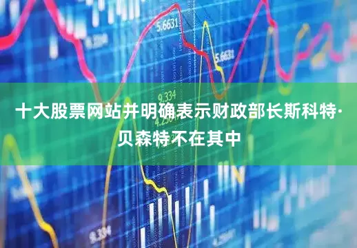 十大股票网站并明确表示财政部长斯科特·贝森特不在其中