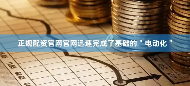 正规配资官网官网迅速完成了基础的＂电动化＂